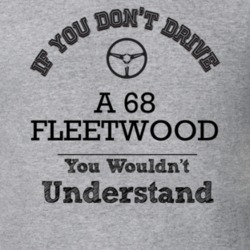 If You Dont Drive A 68 Fleetwood You Wouldn?T Understand Faded Look T 