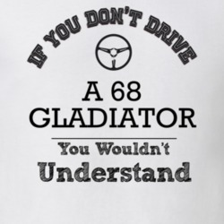 If You Dont Drive A 68 Gladiator You Wouldn?T Understand Faded Look T 