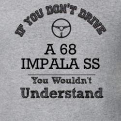 If You Dont Drive A 68 Impala Ss You Wouldn?T Understand Faded Look T 