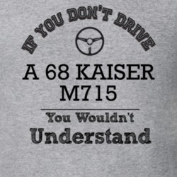 If You Dont Drive A 68 Kaiser M715 You Wouldn?T Understand Faded Look 