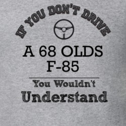 If You Dont Drive A 68 Olds F-85 You Wouldn?T Understand Faded Look T 