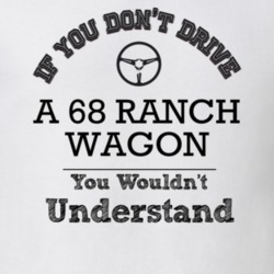 If You Dont Drive A 68 Ranch Wagon You Wouldn?T Understand Faded Look 