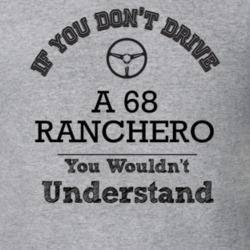 If You Dont Drive A 68 Ranchero You Wouldn?T Understand Faded Look T S