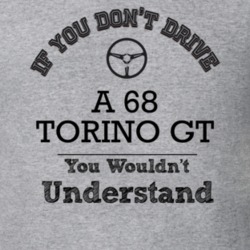 If You Dont Drive A 68 Torino Gt You Wouldn?T Understand Faded Look T 