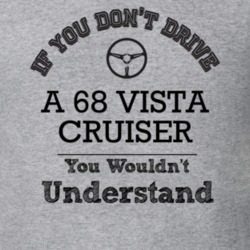 If You Dont Drive A 68 Vista Cruiser You Wouldn?T Understand Faded Loo