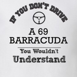 If You Dont Drive A 69 Barracuda You Wouldn?T Understand Faded Look T 