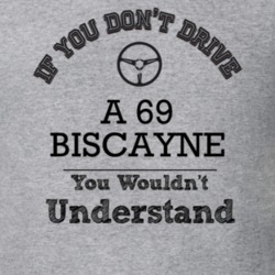 If You Dont Drive A 69 Biscayne You Wouldn?T Understand Faded Look T S