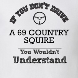 If You Dont Drive A 69 Country Squire You Wouldn?T Understand Faded Lo