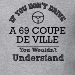 If You Dont Drive A 69 Coupe De Ville You Wouldn?T Understand Faded Lo