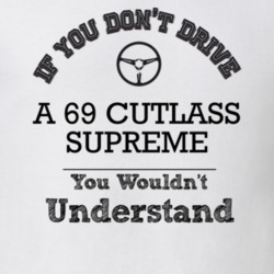 If You Dont Drive A 69 Cutlass Supreme You Wouldn?T Understand Faded L