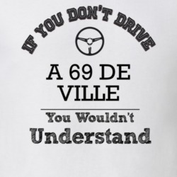 If You Dont Drive A 69 De Ville You Wouldn?T Understand Faded Look T S