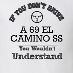 If You Dont Drive A 69 El Camino Ss You Wouldn?T Understand Faded Look