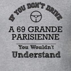 If You Dont Drive A 69 Grande Parisienne You Wouldn?T Understand Faded