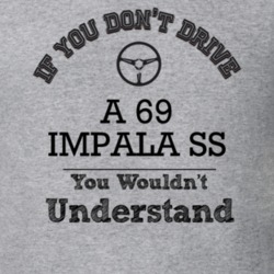If You Dont Drive A 69 Impala Ss You Wouldn?T Understand Faded Look T 