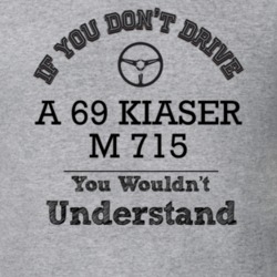 If You Dont Drive A 69 Kiaser M 715 You Wouldn?T Understand Faded Look