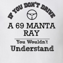 If You Dont Drive A 69 Manta Ray You Wouldn?T Understand Faded Look T 