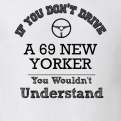 If You Dont Drive A 69 New Yorker You Wouldn?T Understand Faded Look T