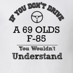 If You Dont Drive A 69 Olds F-85 You Wouldn?T Understand Faded Look T 