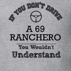 If You Dont Drive A 69 Ranchero You Wouldn?T Understand Faded Look T S