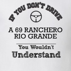If You Dont Drive A 69 Ranchero Rio Grande You Wouldn?T Understand Fad