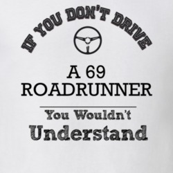 If You Dont Drive A 69 Roadrunner You Wouldn?T Understand Faded Look T
