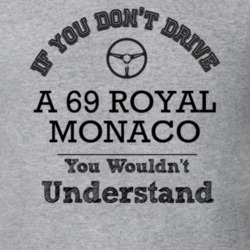 If You Dont Drive A 69 Royal Monaco You Wouldn?T Understand Faded Look