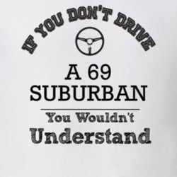 If You Dont Drive A 69 Suburban You Wouldn?T Understand Faded Look T S