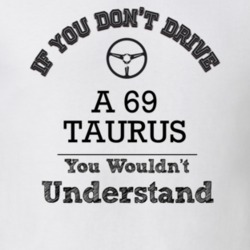 If You Dont Drive A 69 Taurus You Wouldn?T Understand Faded Look T Shi