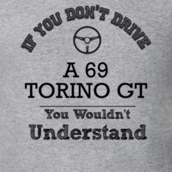 If You Dont Drive A 69 Torino Gt You Wouldn?T Understand Faded Look T 