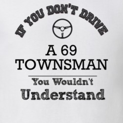 If You Dont Drive A 69 Townsman You Wouldn?T Understand Faded Look T S