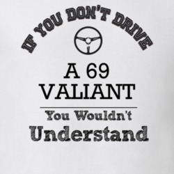 If You Dont Drive A 69 Valiant You Wouldn?T Understand Faded Look T Sh