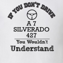If You Dont Drive A 7  Silverado 427 You Wouldn?T Understand Faded Loo