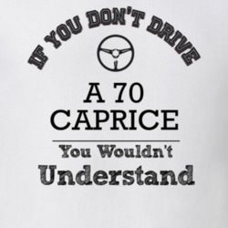 If You Dont Drive A 70 Caprice You Wouldn?T Understand Faded Look T Sh