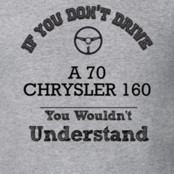 If You Dont Drive A 70 Chrysler 160 You Wouldn?T Understand Faded Look