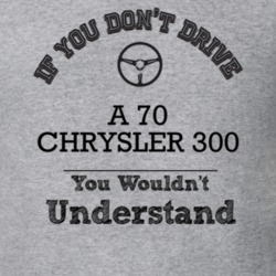 If You Dont Drive A 70 Chrysler 300 You Wouldn?T Understand Faded Look