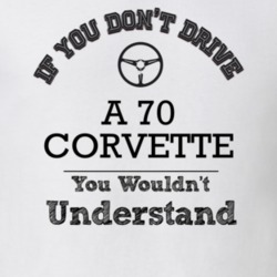If You Dont Drive A 70 Corvette You Wouldn?T Understand Faded Look T S