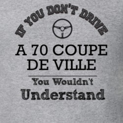 If You Dont Drive A 70 Coupe De Ville You Wouldn?T Understand Faded Lo