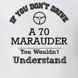 If You Dont Drive A 70 Marauder You Wouldn?T Understand Faded Look T S