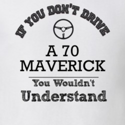 If You Dont Drive A 70 Maverick You Wouldn?T Understand Faded Look T S