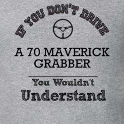 If You Dont Drive A 70 Maverick Grabber You Wouldn?T Understand Faded 