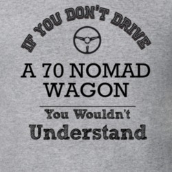 If You Dont Drive A 70 Nomad Wagon You Wouldn?T Understand Faded Look 