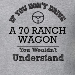If You Dont Drive A 70 Ranch Wagon You Wouldn?T Understand Faded Look 