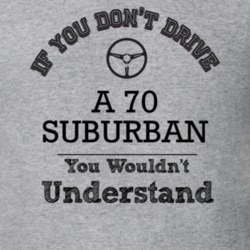 If You Dont Drive A 70 Suburban You Wouldn?T Understand Faded Look T S