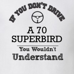 If You Dont Drive A 70 Superbird You Wouldn?T Understand Faded Look T 