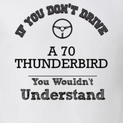 If You Dont Drive A 70 Thunderbird You Wouldn?T Understand Faded Look 