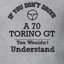 If You Dont Drive A 70 Torino Gt You Wouldn?T Understand Faded Look T 