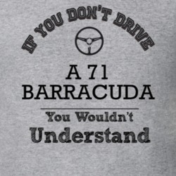 If You Dont Drive A 71 Barracuda You Wouldn?T Understand Faded Look T 