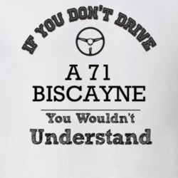 If You Dont Drive A 71 Biscayne You Wouldn?T Understand Faded Look T S