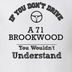 If You Dont Drive A 71 Brookwood You Wouldn?T Understand Faded Look T 