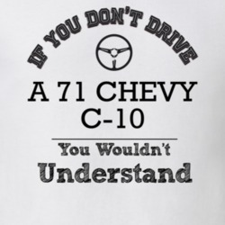 If You Dont Drive A 71 Chevy C-10 You Wouldn?T Understand Faded Look T
